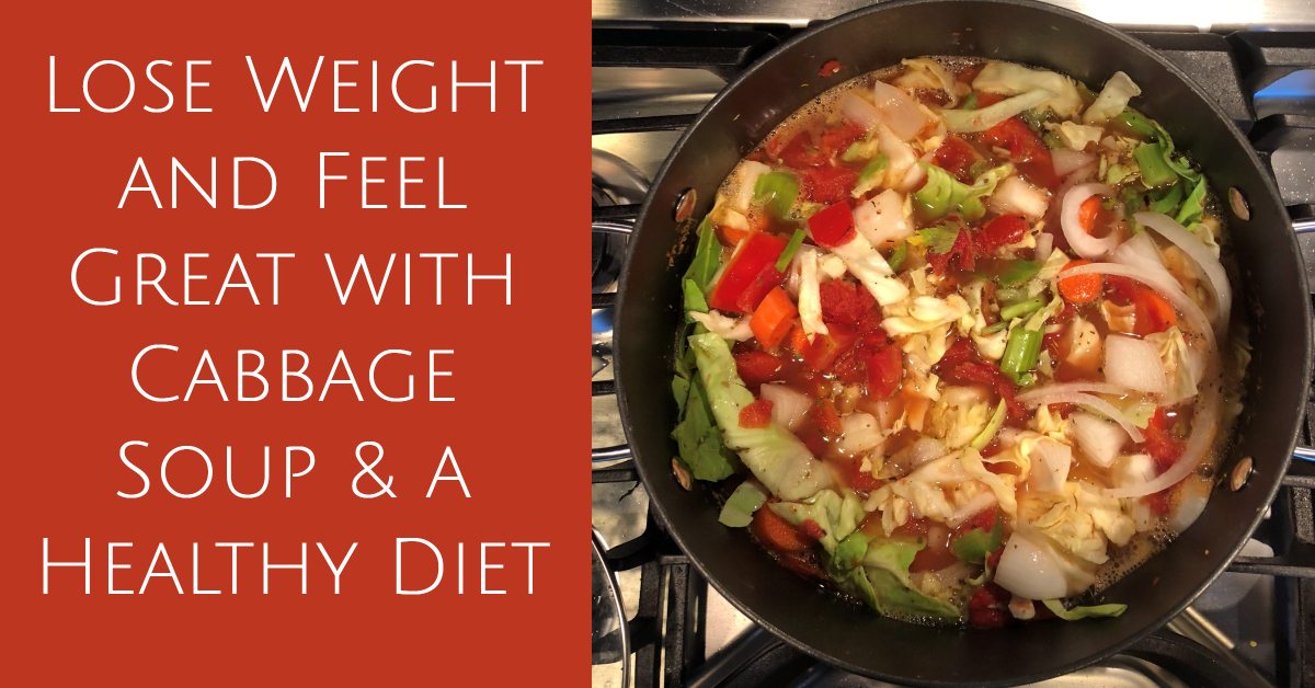 Lose Weight and Feel Great with Cabbage Soup & a Healthy Diet