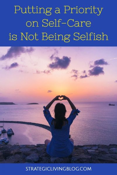 9 Tips for Putting a Priority on Self Care | Strategic Living Blog
